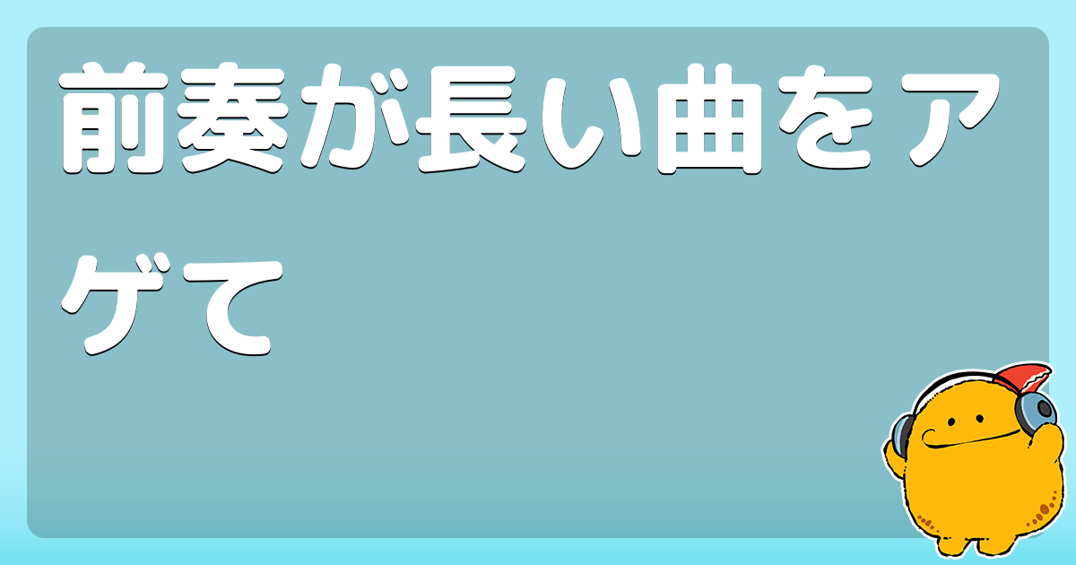 前奏が長い曲をアゲて コロモー