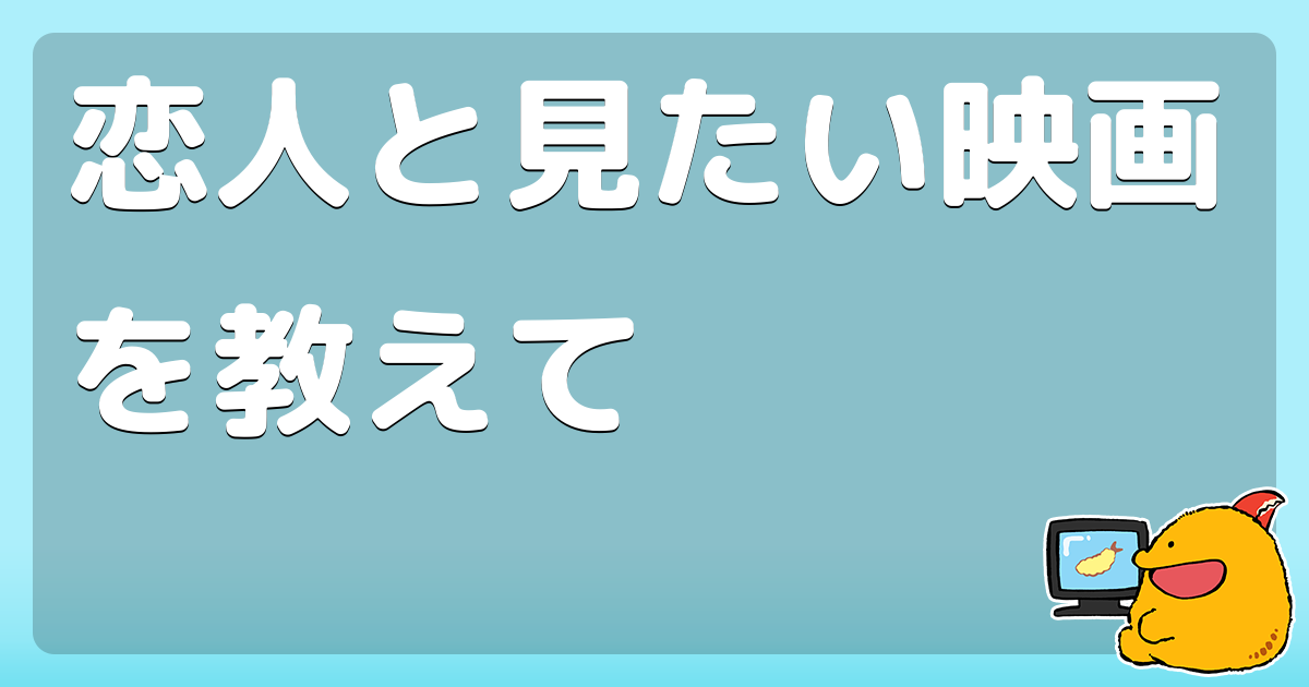 恋人と見たい映画を教えて コロモー 恋人と見たい映画を教えて コロモー
