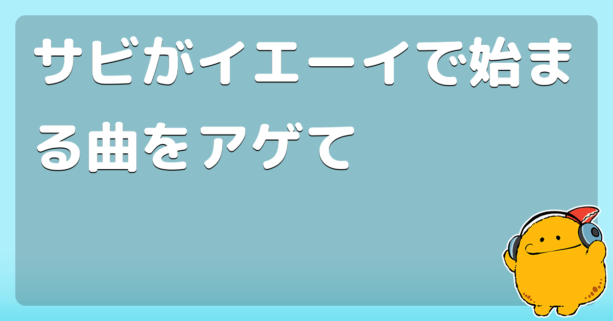 サビがイエーイで始まる曲をアゲて コロモー