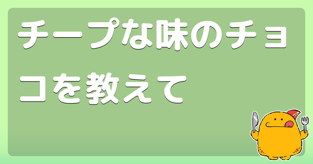 チープな味のチョコを教えて