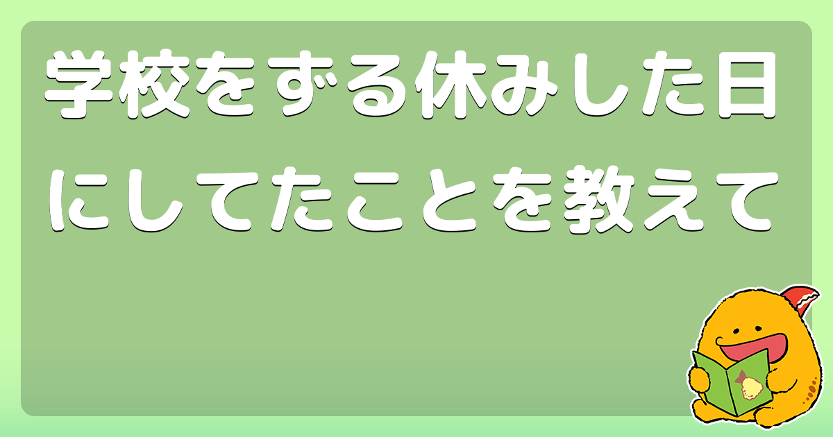 学校をずる休みした日にしてたことを教えて コロモー