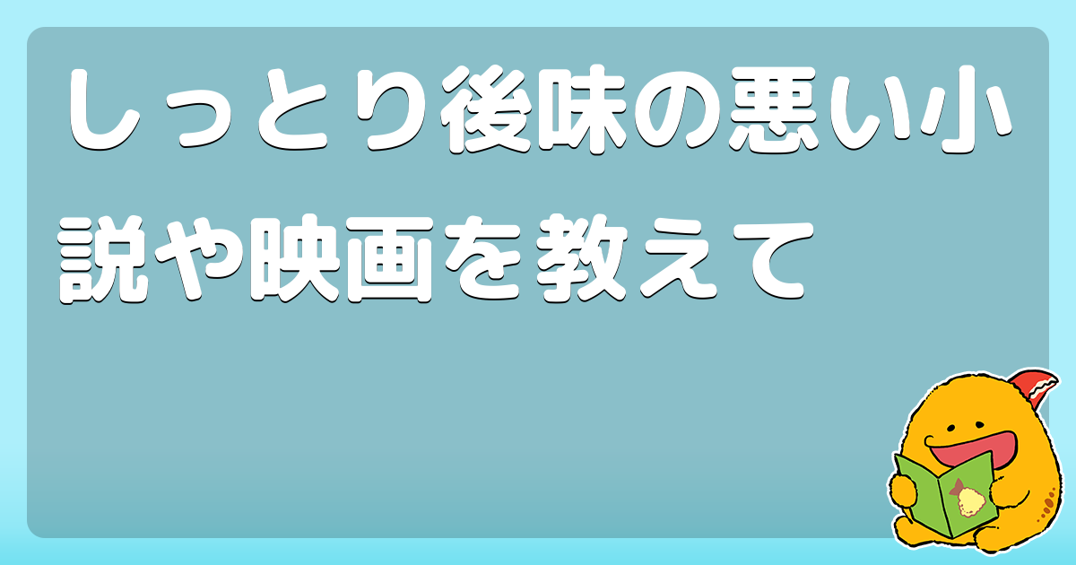 しっとり後味の悪い小説や映画を教えて コロモー