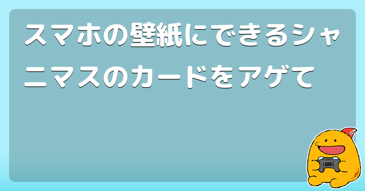 スマホの壁紙にできるシャニマスのカードをアゲて コロモー