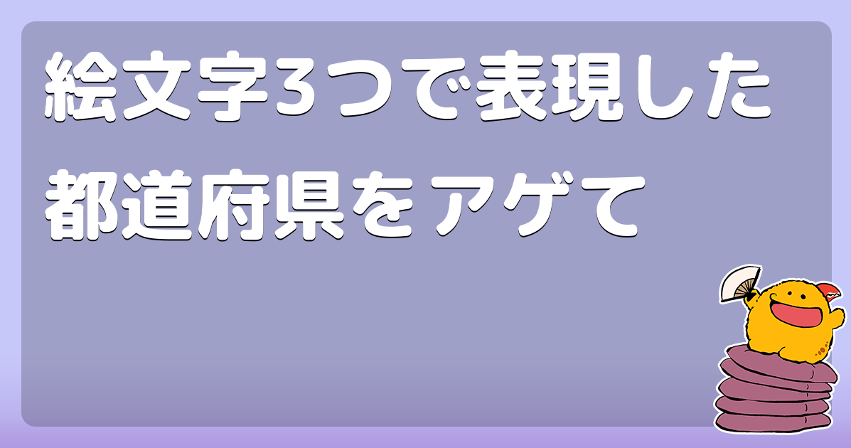 回答 絵文字3つで表現した都道府県をアゲて コロモー