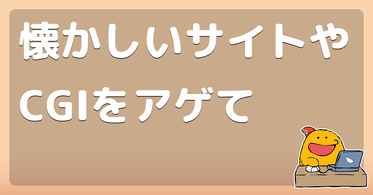 懐かしいサイトやcgiをアゲて コロモー