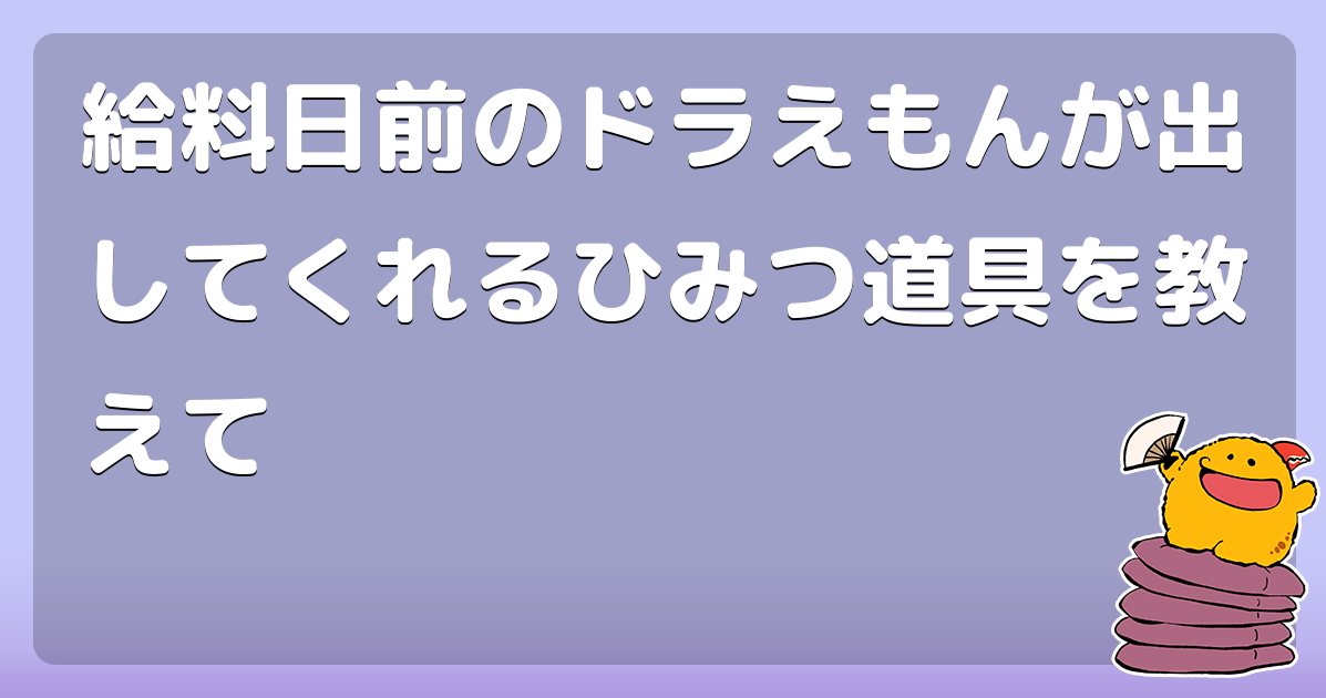 給料日前のドラえもんが出してくれるひみつ道具を教えて