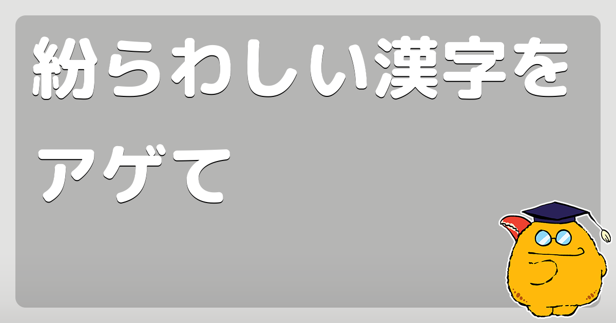 紛らわしい漢字をアゲて コロモー