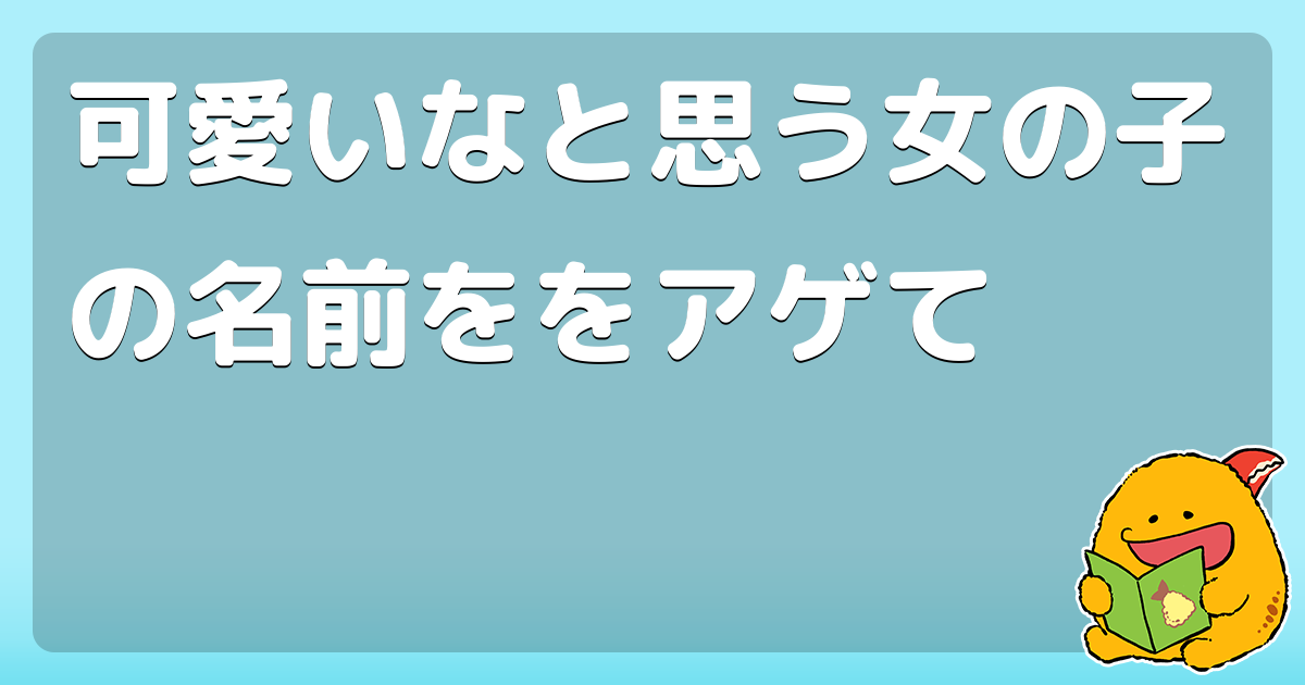 可愛いなと思う女の子の名前ををアゲて ゆり るり コロモー