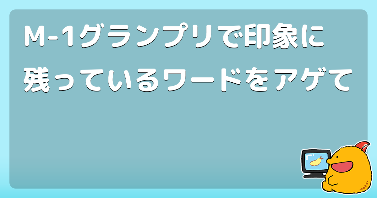 M 1グランプリで印象に残っているワードをアゲて コロモー M 1グランプリで印象に残っているワードをアゲて コロモー
