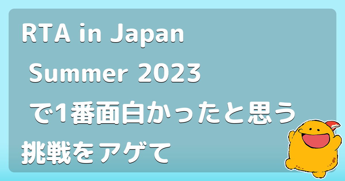 RTA in Japan Summer 2023 で1番面白かったと思う挑戦をアゲて