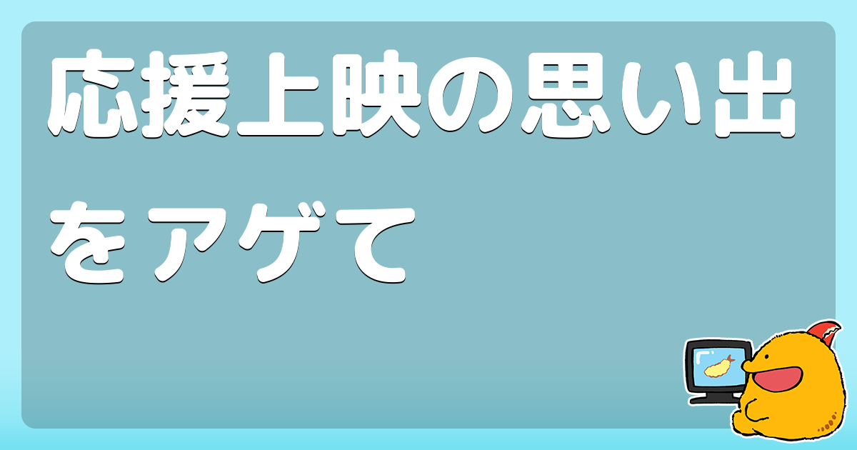 応援上映の思い出をアゲて