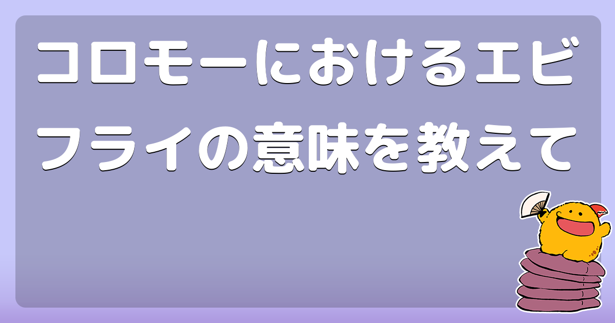 コロモーにおけるエビフライの意味を教えて コロモー