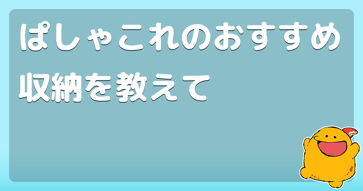 ぱしゃこれのおすすめ収納を教えて コロモー