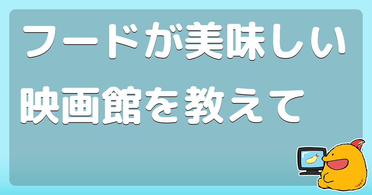 フードが美味しい映画館を教えて