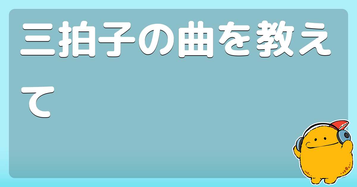 三拍子の曲を教えて コロモー