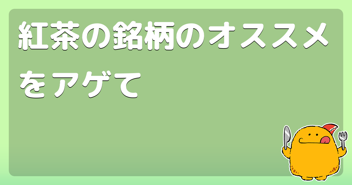 紅茶の銘柄のオススメをアゲて コロモー