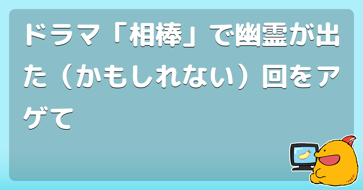ドラマ「相棒」で幽霊が出た（かもしれない）回をアゲて