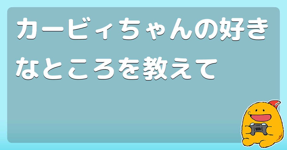 カービィちゃんの好きなところを教えて コロモー