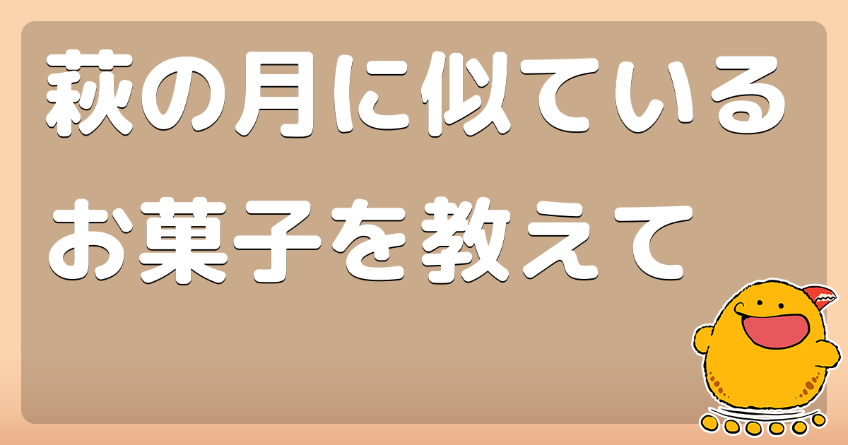 萩の月に似ているお菓子一覧 パクリ オマージュ コロモー