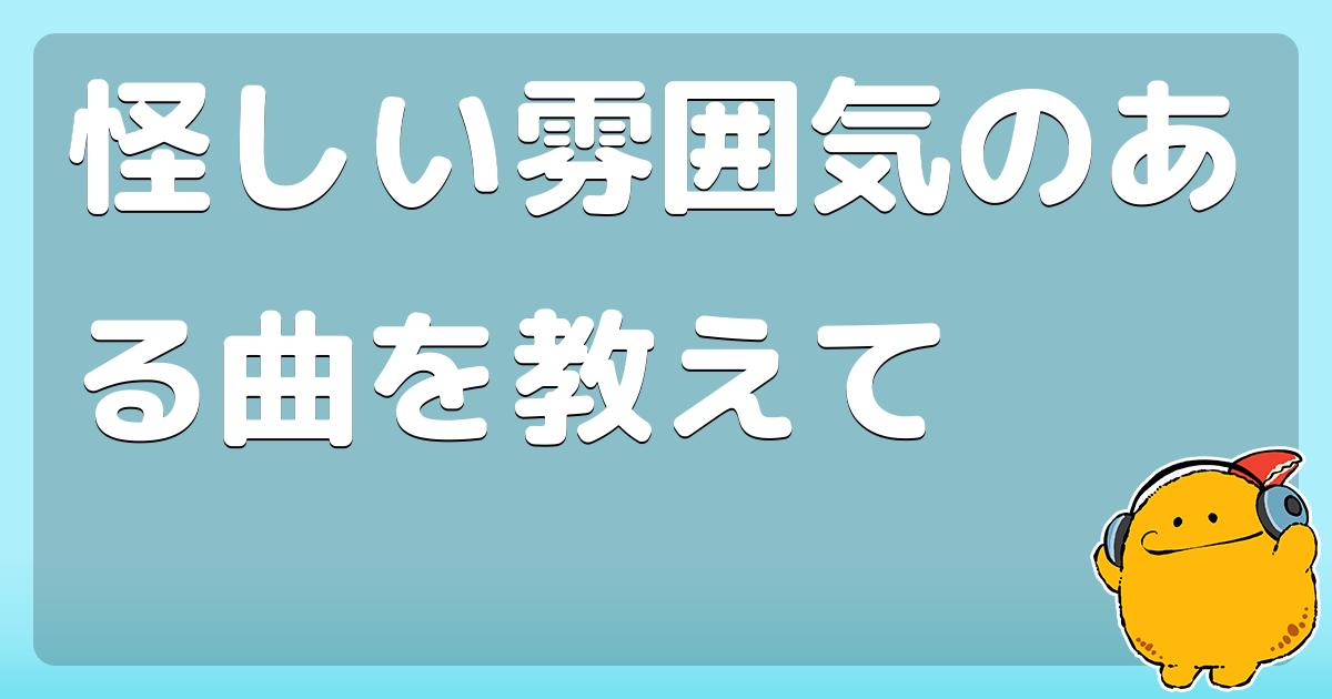 怪しい雰囲気のある曲を教えて コロモー