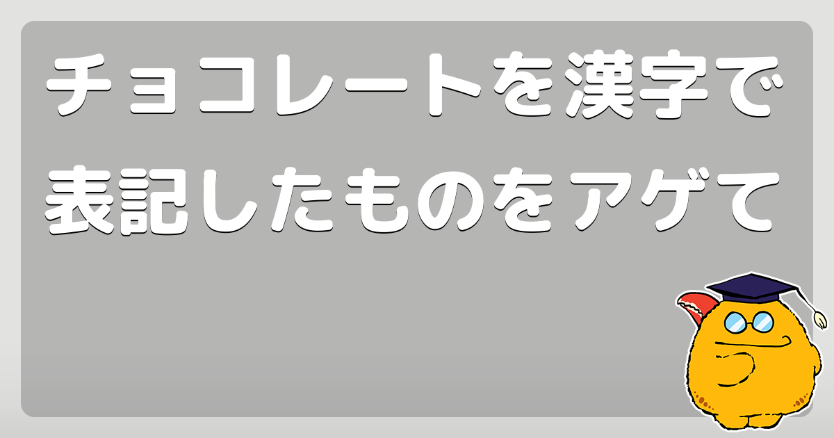 チョコレートを漢字で表記したものをアゲて コロモー