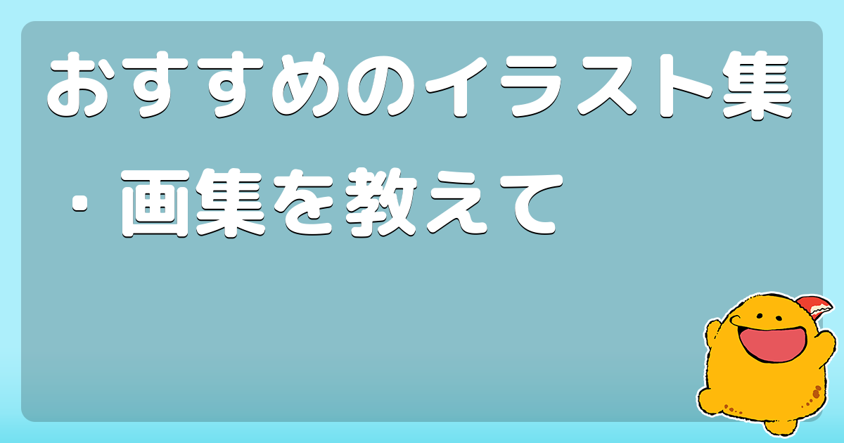 おすすめのイラスト集 画集を教えて コロモー