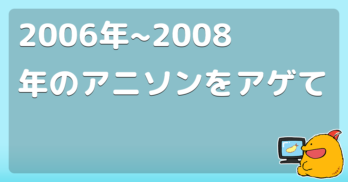 06年 08年のアニソンをアゲて コロモー