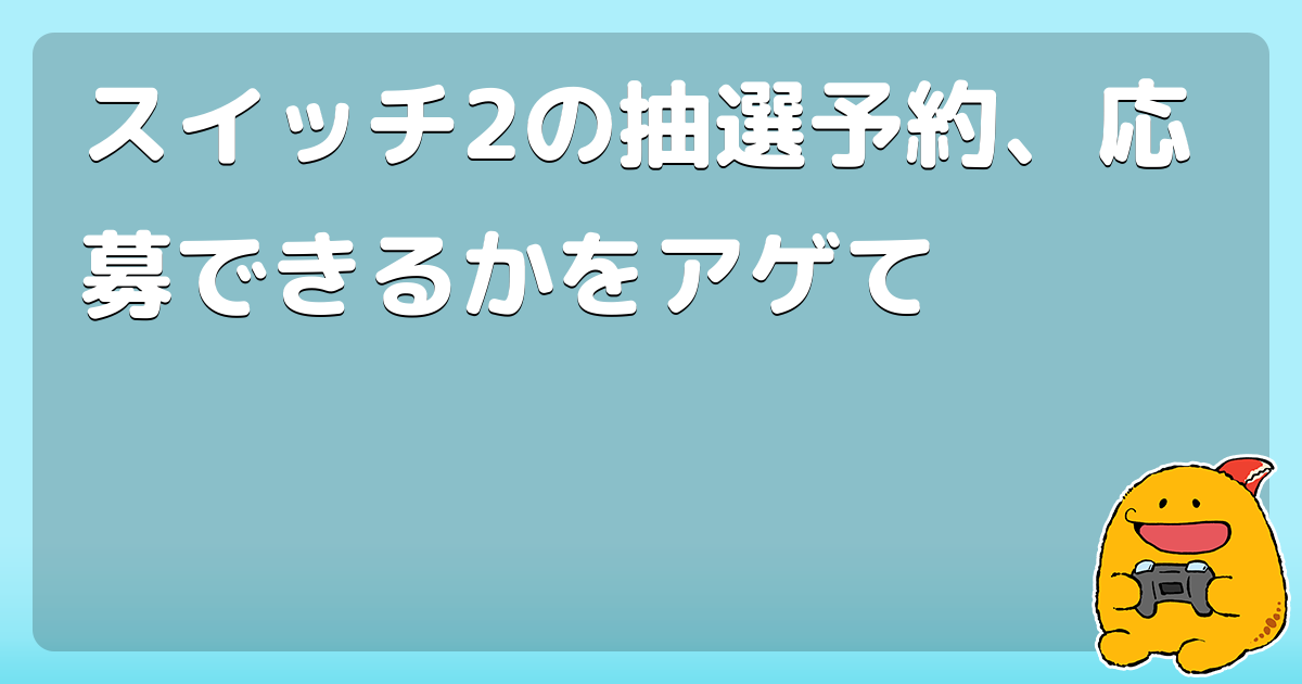 スイッチ2の抽選予約、応募できるかをアゲて