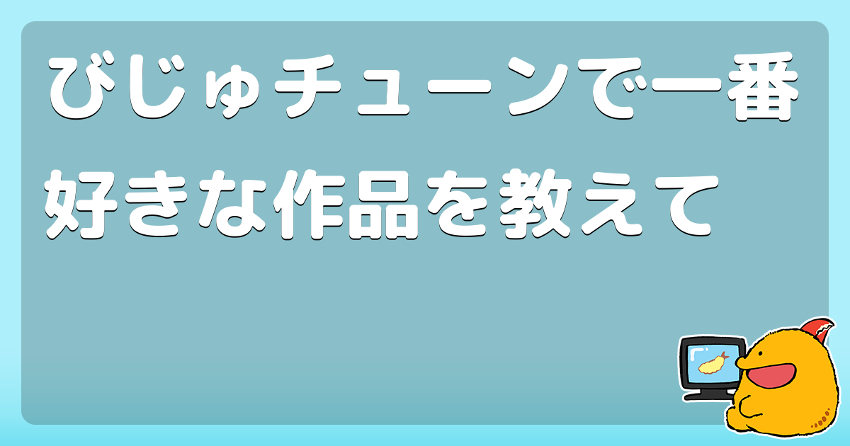 びじゅチューンで一番好きな作品を教えて コロモー