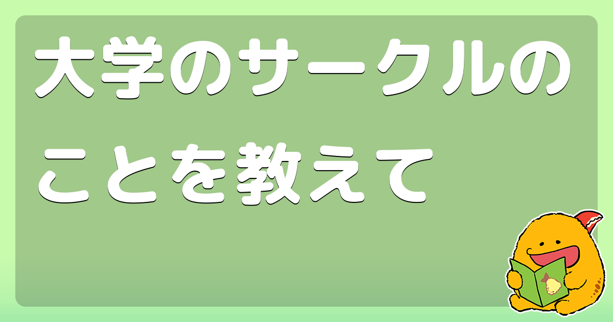 大学のサークルのことを教えて コロモー