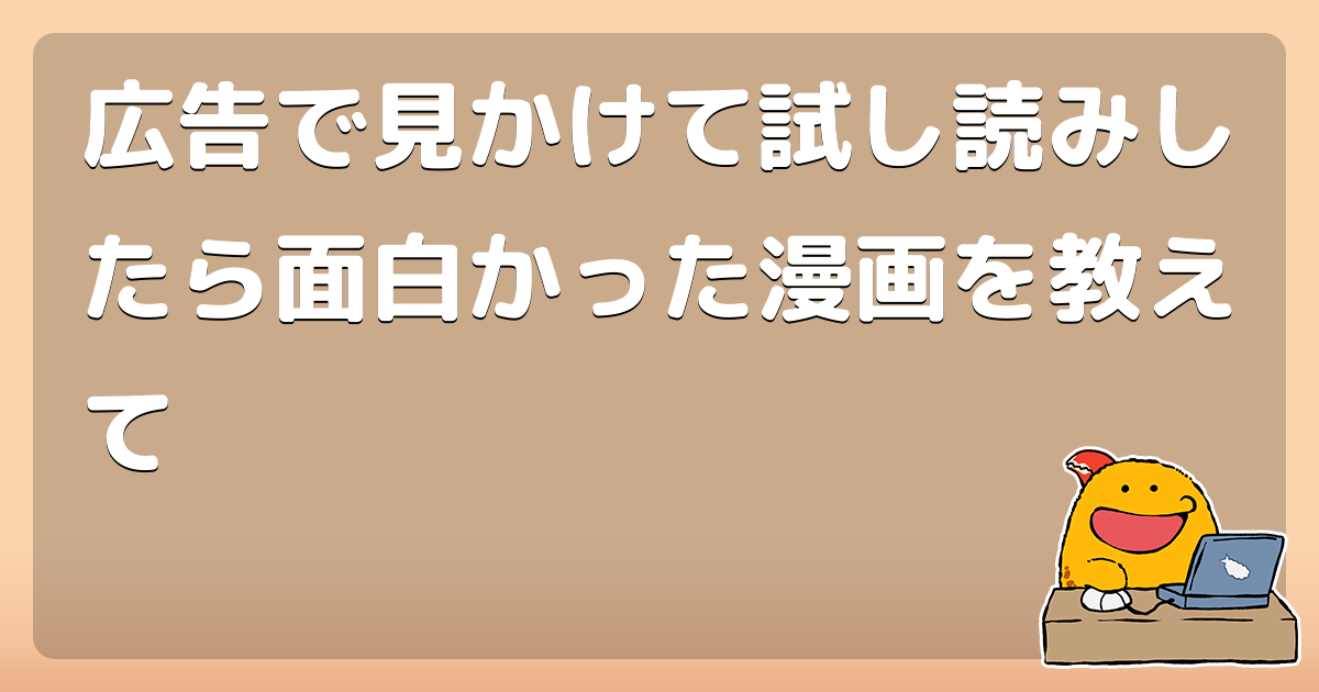 広告で見かけて試し読みしたら面白かった漫画を教えて コロモー