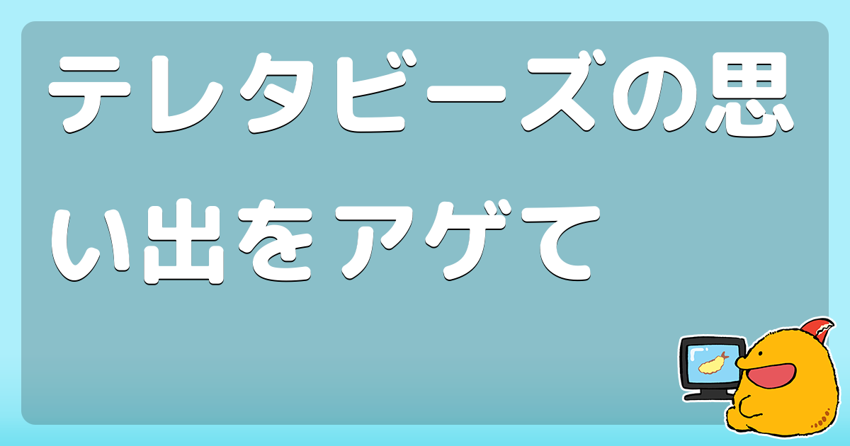 テレタビーズの思い出をアゲて コロモー