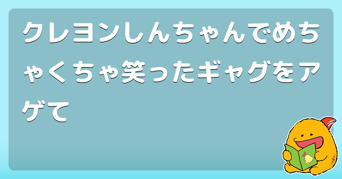 クレヨンしんちゃんでめちゃくちゃ笑ったギャグをアゲて