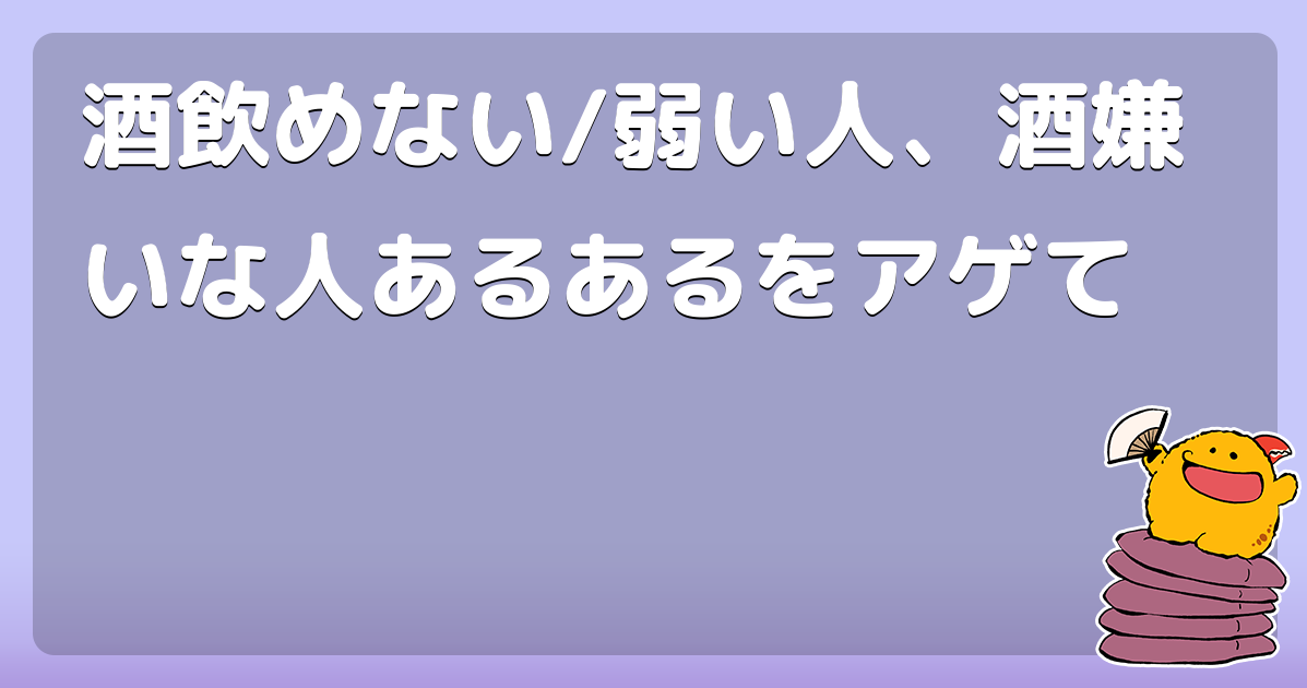 酒飲めない 弱い人 酒嫌いな人あるあるをアゲて コロモー